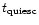 $t_{\rm quiesc}$