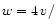 $w = 4\,v/$