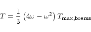 \begin{displaymath}T = \frac{1}{3}\left(4\omega - \omega ^2\right)T_{\rm max,brems}
\end{displaymath}