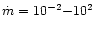 $\dot m = 10^{-2}{-}10^2$