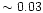 $\sim 0.03$