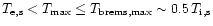 $T_{\rm e,s} < T_{\rm max} \le T_{\rm
brems,max} \sim 0.5\,T_{\rm i,s}$