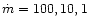 $\dot m = 100,10,1$