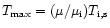 $T_{\rm max} = (\mu/\mu_{\rm
i})T_{\rm i,s}$