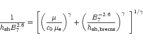 \begin{displaymath}\frac{1}{h_{\rm sh}B_7^{2.6}} = \left[\left(\frac{\mu}{c_0\,\...
..._7^{-2.6}}{h_{\rm sh,brems}}\right)
^\gamma~\right]^{1/\gamma}
\end{displaymath}