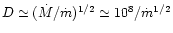 $D \simeq (\dot M/\dot m)^{1/2} \simeq
10^8/\dot m^{1/2}$