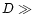 $D \gg $