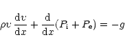 \begin{displaymath}\rho \upsilon \,\frac{{\rm d}\upsilon}{{\rm d}x} + \frac{{\rm d}}{{\rm
d}x}(P_{\rm i} + P_{\rm e}) = - g
\end{displaymath}