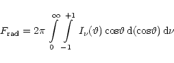 \begin{displaymath}F_{\rm rad} = 2\pi\,\int\limits^\infty_0\,\int\limits^{+1}_{-...
...rtheta)\,{\rm cos}\vartheta\,{\rm d(cos\vartheta)}\,{\rm d}\nu
\end{displaymath}