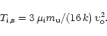 \begin{displaymath}T_{\rm i,s} = 3\,\mu_{\rm i}m_{\rm u}/(16\,k)\,\upsilon_{\rm o}^2.
\end{displaymath}