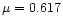 $\mu = 0.617$