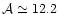 $\mathcal{A} \simeq 12.2$