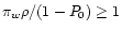 $\pi_w \rho / (1 - P_0) \ge 1$