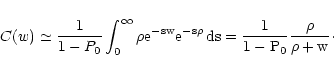 \begin{displaymath}
C(w) \simeq \frac{1}{1 - P_0} \int_0^\infty \rho \rm e^{-s ...
...ho} \, \rm ds = \frac{1}{1 - P_0} \frac{\rho}{\rho + w}
\cdot
\end{displaymath}