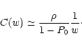 \begin{displaymath}
C(w) \simeq \frac{\rho}{1 - P_0} \frac{1}{w} \cdot
\end{displaymath}