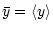 $\displaystyle \bar y = \langle y \rangle$