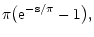 $\displaystyle \pi \bigl( \rm e^{-s/\pi} - 1 \bigr) ,$