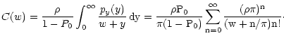 $\displaystyle C(w) =\frac{\rho}{1 - P_0} \int_0^\infty \frac{p_y(y)}{w + y}
\, ...
...P_0}{\pi (1 - P_0)} \sum_{n=0}^\infty \frac{(\rho
\pi)^n}{(w + n/\pi) n!} \cdot$