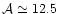 $\mathcal{A} \simeq
12.5$