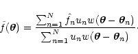 \begin{displaymath}
\tilde f(\vec\theta) = \frac{\sum_{n=1}^N \hat f_n
u_n w(\...
...heta_n)}{\sum_{n=1}^N u_n w(\vec\theta -
\vec\theta_n)} \cdot
\end{displaymath}