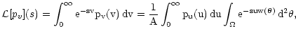 $\displaystyle \mathcal L[p_v](s) = \int_0^\infty \rm e^{-sv} p_v(v) \, \rm dv
=...
...fty p_u(u) \, \rm du \int_\Omega
\rm e^{-s u w(\vec\theta)} \, \rm d^2 \theta ,$