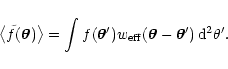 \begin{displaymath}
\bigl\langle \tilde f(\vec\theta) \bigr\rangle = \int f(\ve...
...a')
w_{\rm eff}(\vec\theta - \vec\theta') \, \rm d^2 \theta'.
\end{displaymath}