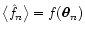 $\bigl\langle \hat f_n \bigr\rangle =
f(\vec\theta_n)$