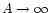 $A \rightarrow \infty$