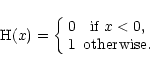 \begin{displaymath}
{\rm H}(x) = \left\{
\begin{array}{cc}
0 & \textrm{if}\ x < 0 , \\
1 & \textrm{otherwise.}
\end{array}\right.
\end{displaymath}