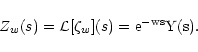 \begin{displaymath}
Z_w(s) = \mathcal L[\zeta_w](s) = \rm e^{-ws} Y(s) .
\end{displaymath}