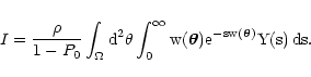 \begin{displaymath}
I = \frac{\rho}{1 - P_0} \int_\Omega \rm d^2 \theta \int_0^\infty
w(\vec\theta) \rm e^{-s w(\vec\theta)} Y(s) \, \rm ds .
\end{displaymath}