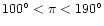 $100^{\circ} < \pi < 190^{\circ}$