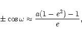 \begin{displaymath}\pm\cos\omega\approx\frac{a(1-e^2)-1}{e},
\end{displaymath}