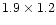 $1.9 \times 1.2$