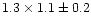 $1.3 \times 1.1 \pm 0.2$