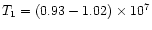 $T_1=(0.93-1.02)\times 10^7$