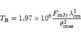 \begin{eqnarray*}T_{\rm B}=1.97\times 10^6
\frac{F_{\rm mJy}\lambda^2_{\rm cm}}{\theta_{\rm mas}^2}
\end{eqnarray*}
