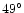 $49^{\circ}$