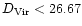 $D_{\rm Vir} <26.67$