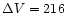 $\Delta V=216$