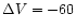 $\Delta V=-60$