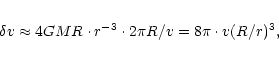 \begin{eqnarray*}\delta v\approx 4GMR\cdot r^{\rm -3} \cdot 2\pi R/v = 8\pi\cdot
v(R/r)^{\rm 3},
\end{eqnarray*}
