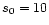 $s_{\rm0}=10$