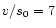 $ v/s_{\rm0}=7$