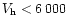 $V_{\rm h} < 6\,000$