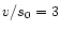 $ v/s_{\rm0}=3$