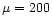 $\mu=200$