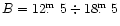 $B = 12\hbox{$.\!\!^{\rm m}$ }5 \div 18\hbox{$.\!\!^{\rm m}$ }5$