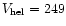 $V_{\rm hel} = 249$