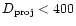 $D_{\rm proj} < 400$